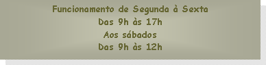 Caixa de texto: Funcionamento de Segunda  Sexta
Das 9h s 17hAos sbados Das 9h s 12h